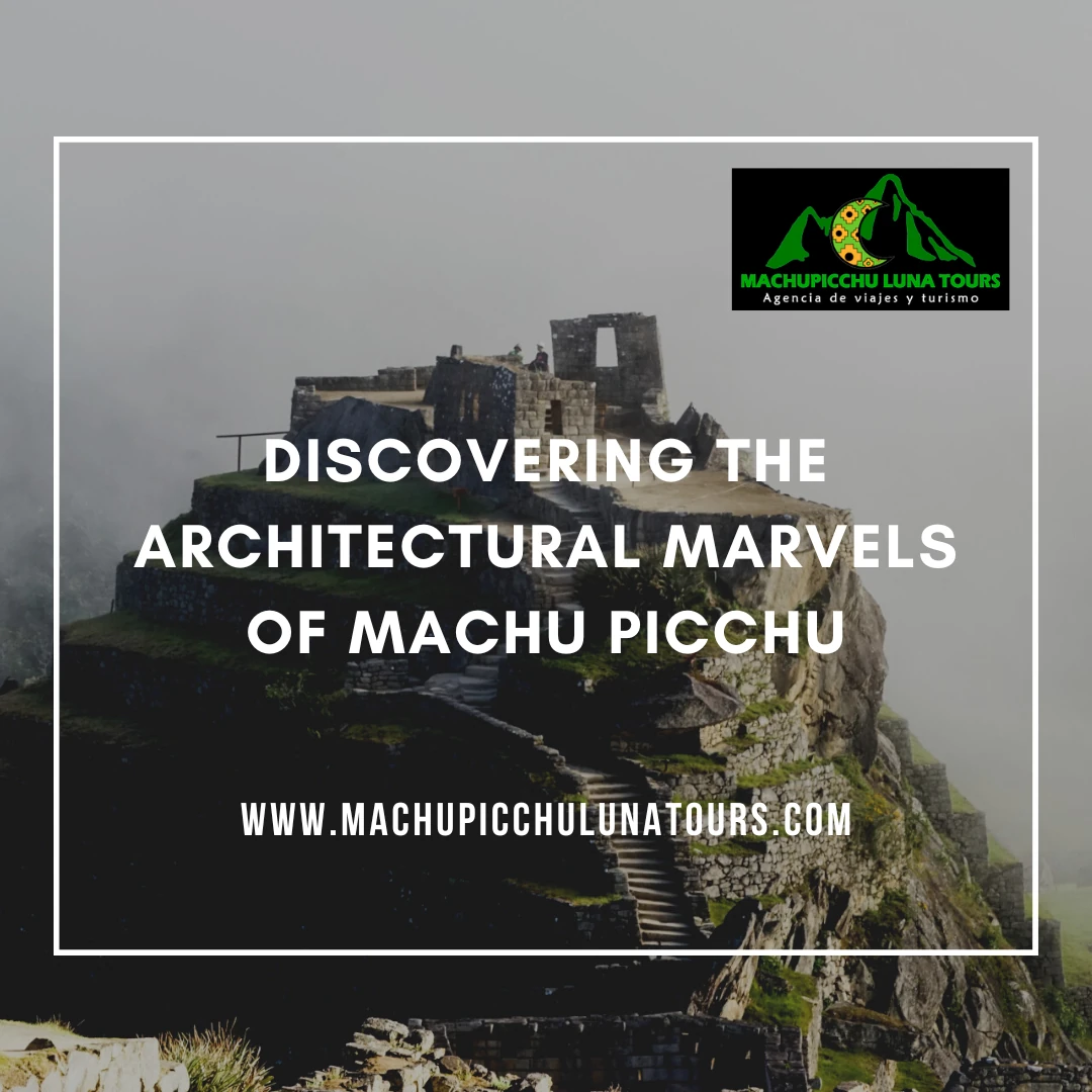 Discovering the Architectural Marvels of Machu Picchu