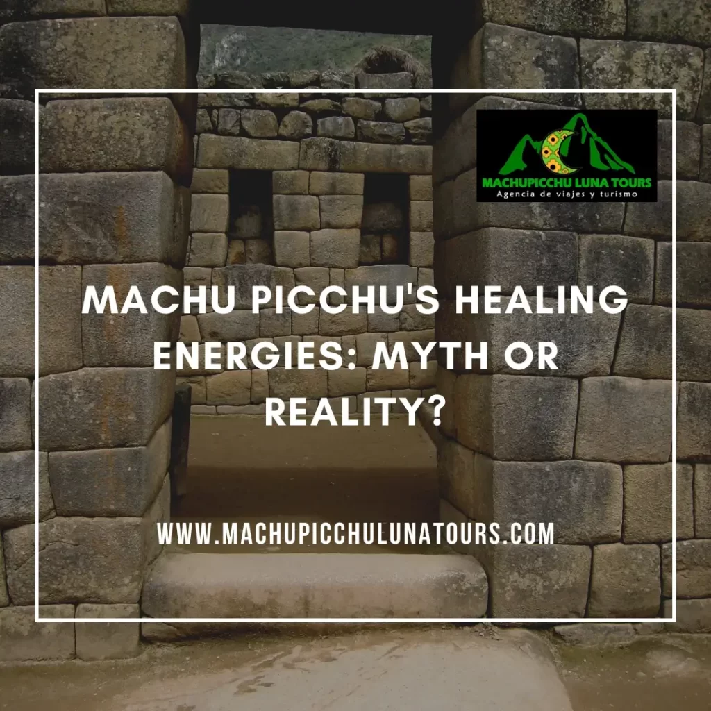 Machu Picchu’s Healing Energies: Myth or Reality?