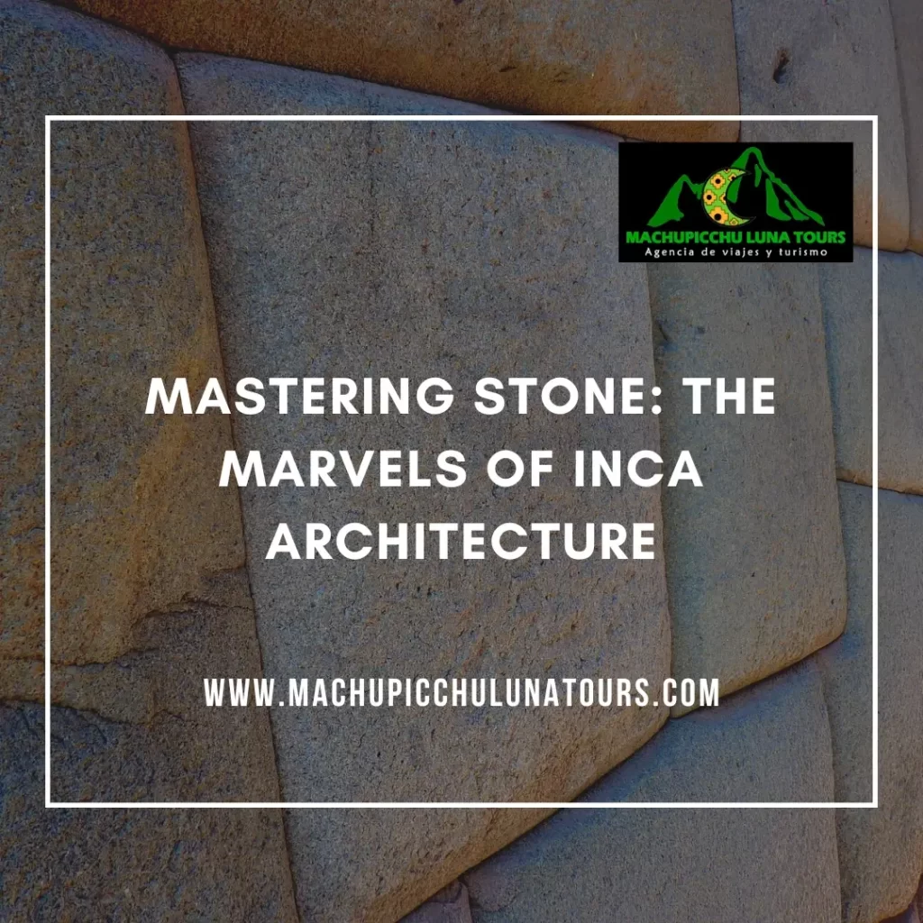 Mastering Stone: The Marvels of Inca Architecture
