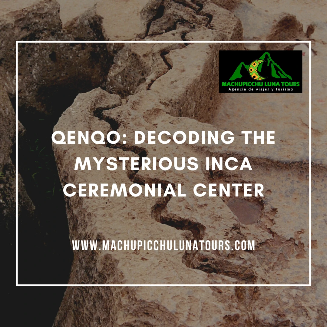 Qenqo: Decoding the Mysterious Inca Ceremonial Center