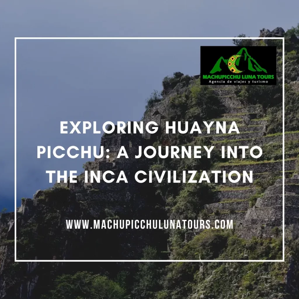 Exploring Huayna Picchu: A Journey into the Inca Civilization
