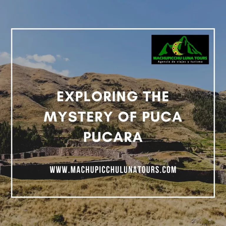 Exploring the Mystery of Puca Pucara
