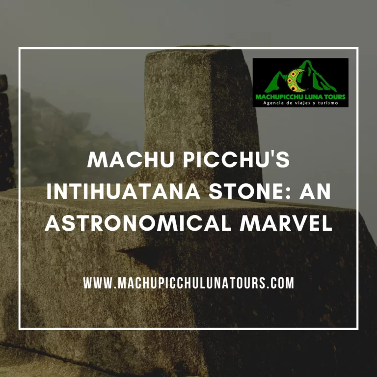 Machu Picchu’s Intihuatana Stone: An Astronomical Marvel