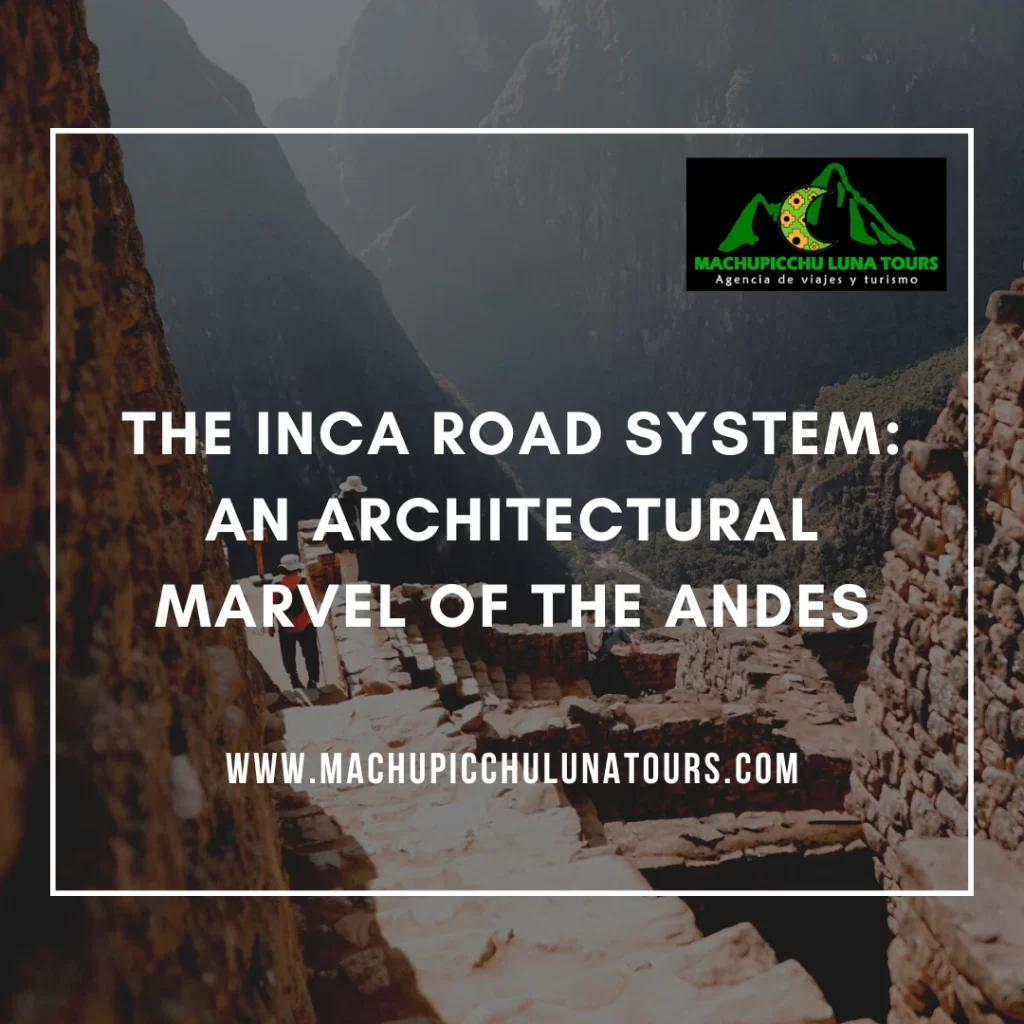 The Inca Road System: An Architectural Marvel of the Andes