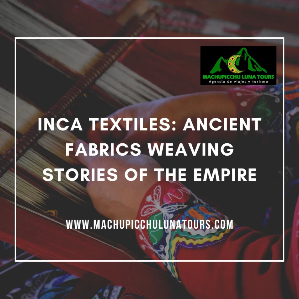 Inca Textiles: Ancient Fabrics Weaving Stories of the Empire