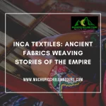 Inca Textiles: Ancient Fabrics Weaving Stories of the Empire