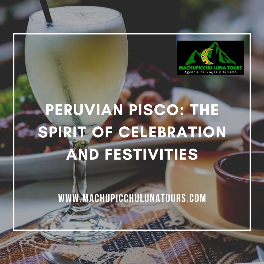 Peruvian Pisco: The Spirit of Celebration and Festivities