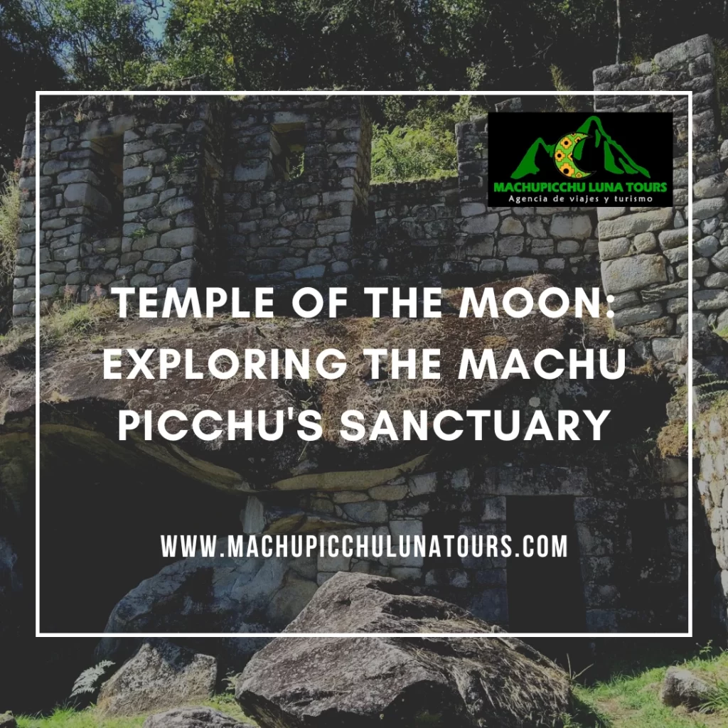 Temple of the Moon: Exploring the Machu Picchu’s Sanctuary