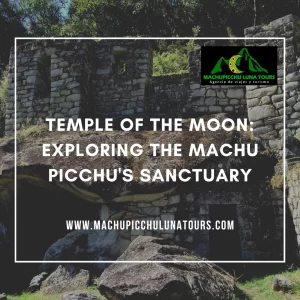 Temple of the Moon: Exploring the Machu Picchu’s Sanctuary